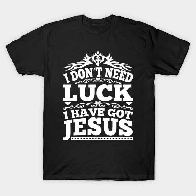 I Don't Need Luck I Have got Jesus T-Shirt by autopic